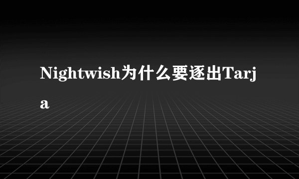Nightwish为什么要逐出Tarja