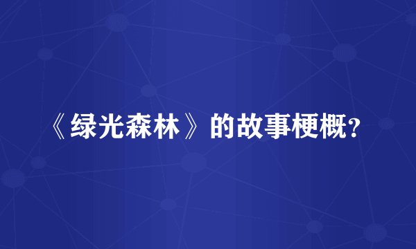《绿光森林》的故事梗概？