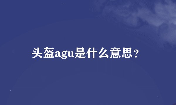 头盔agu是什么意思？