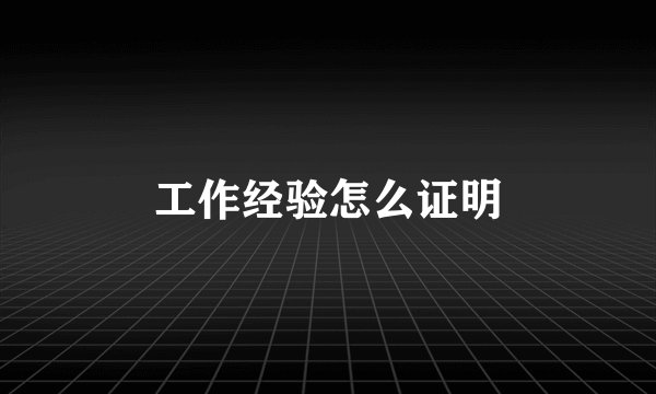 工作经验怎么证明