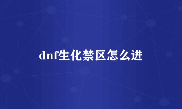 dnf生化禁区怎么进