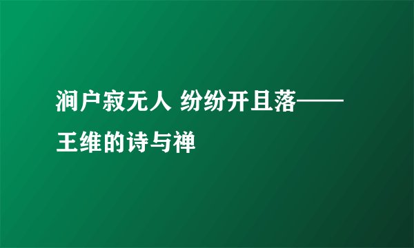 涧户寂无人 纷纷开且落——王维的诗与禅