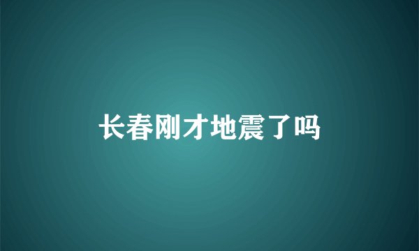 长春刚才地震了吗