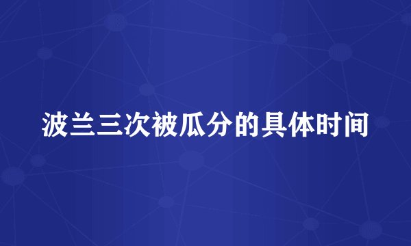 波兰三次被瓜分的具体时间