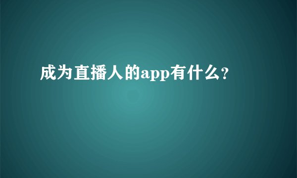 成为直播人的app有什么？