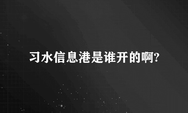 习水信息港是谁开的啊?
