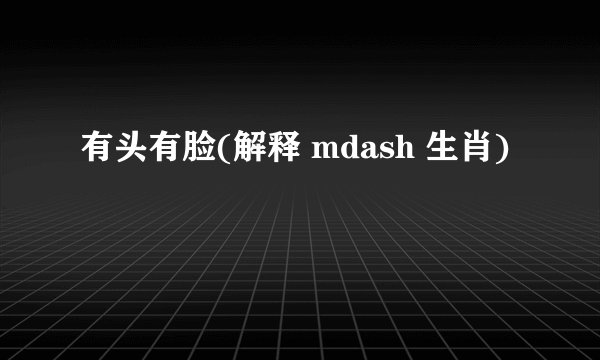 有头有脸(解释 mdash 生肖)