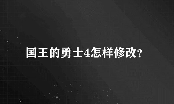 国王的勇士4怎样修改？