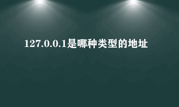 127.0.0.1是哪种类型的地址