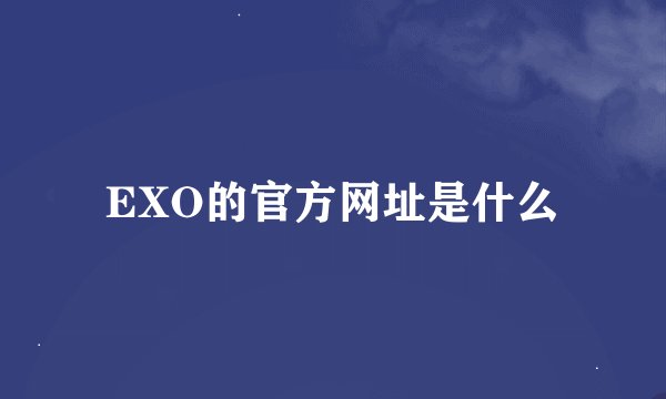EXO的官方网址是什么