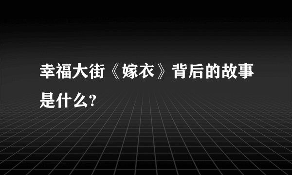幸福大街《嫁衣》背后的故事是什么?