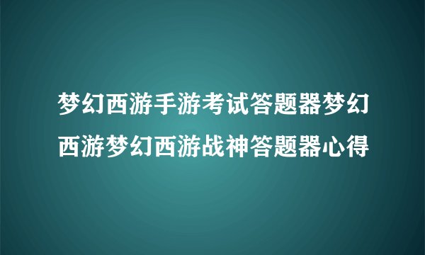 梦幻西游手游考试答题器梦幻西游梦幻西游战神答题器心得