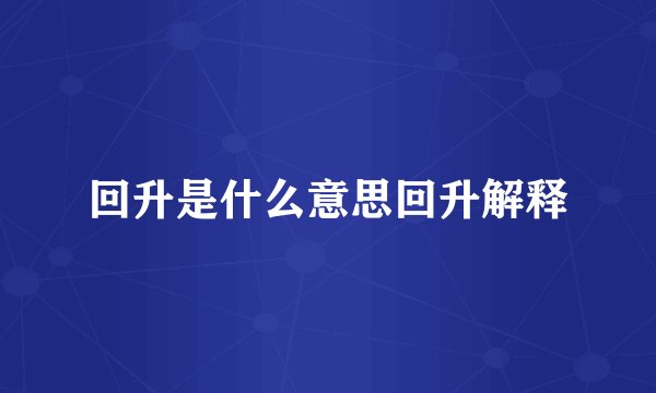 回升是什么意思回升解释