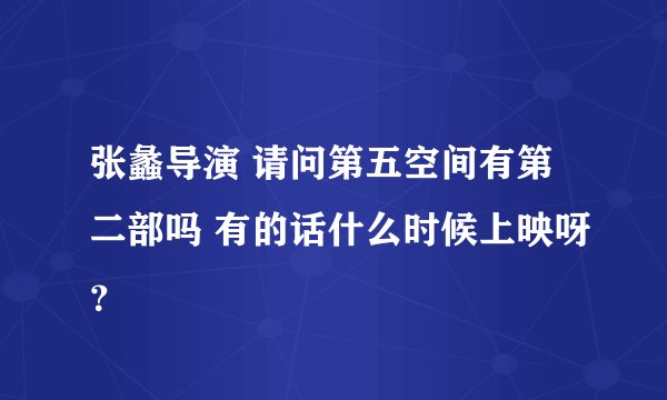 张蠡导演 请问第五空间有第二部吗 有的话什么时候上映呀？