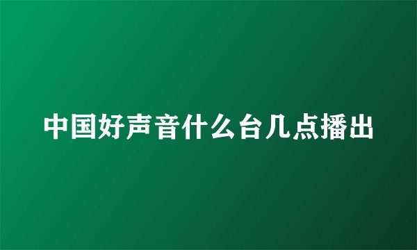 中国好声音什么台几点播出