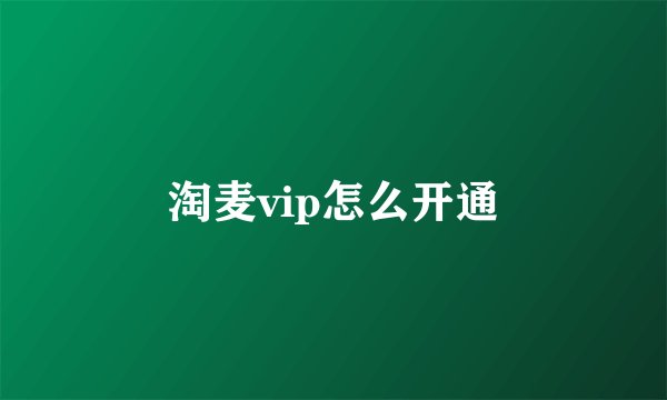 淘麦vip怎么开通