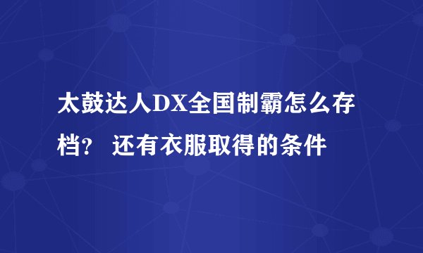 太鼓达人DX全国制霸怎么存档？ 还有衣服取得的条件