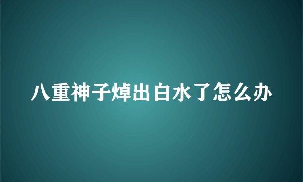 八重神子焯出白水了怎么办