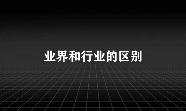 业界和行业的区别