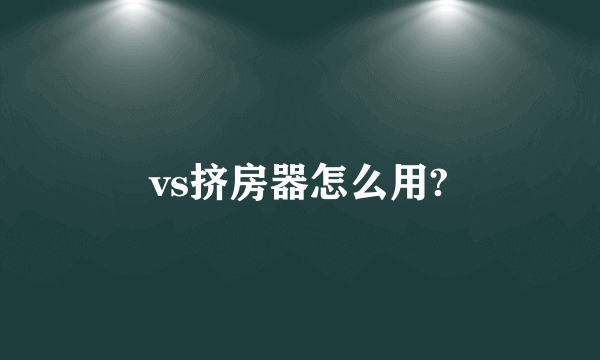 vs挤房器怎么用?