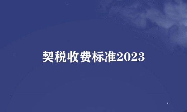 契税收费标准2023