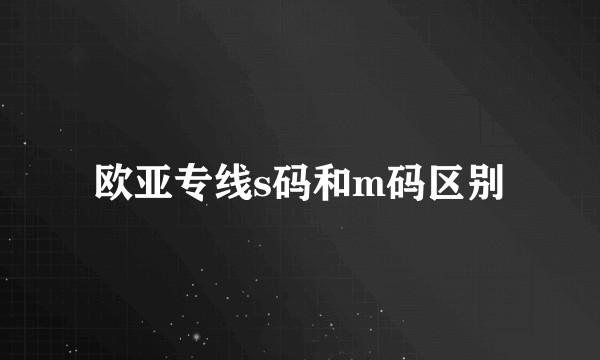 欧亚专线s码和m码区别