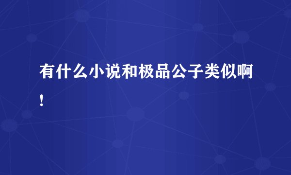 有什么小说和极品公子类似啊!