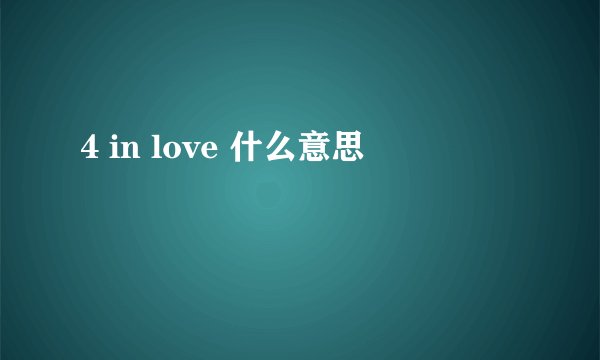 4 in love 什么意思