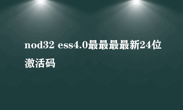 nod32 ess4.0最最最最新24位激活码