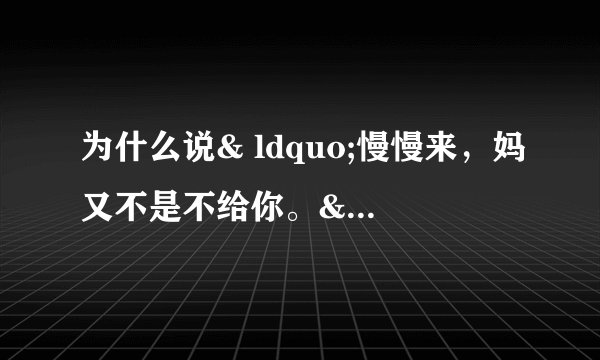 为什么说& ldquo;慢慢来，妈又不是不给你。& rdquo;