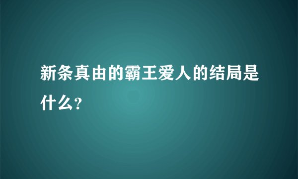 新条真由的霸王爱人的结局是什么？