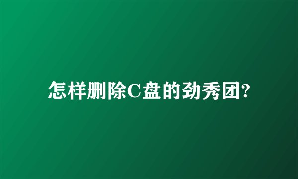 怎样删除C盘的劲秀团?