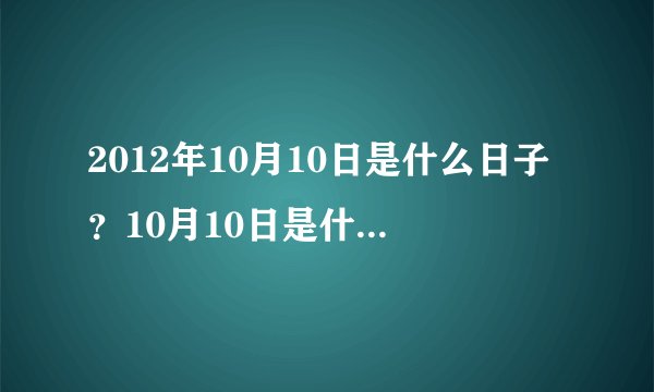 2012年10月10日是什么日子？10月10日是什么节日？