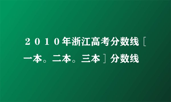 ２０１０年浙江高考分数线［一本。二本。三本］分数线