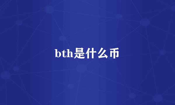 bth是什么币