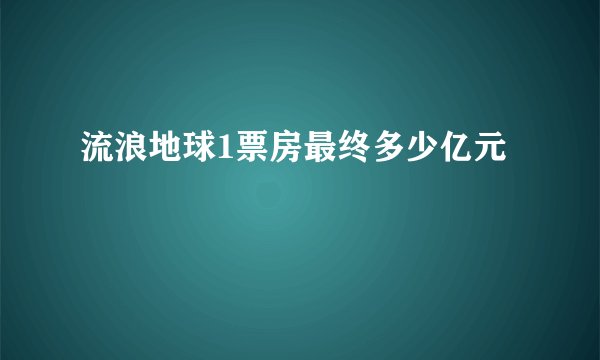 流浪地球1票房最终多少亿元