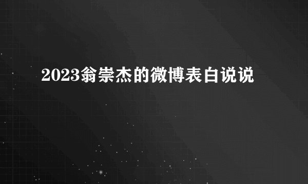 2023翁崇杰的微博表白说说