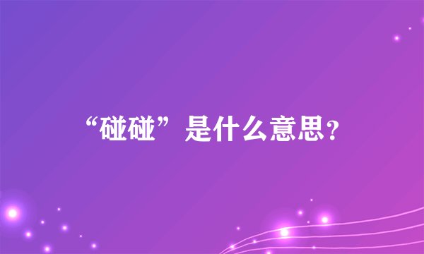 “碰碰”是什么意思？