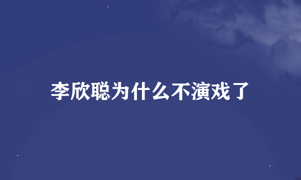 李欣聪为什么不演戏了