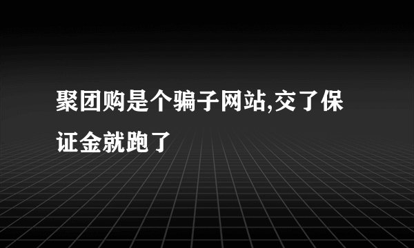 聚团购是个骗子网站,交了保证金就跑了
