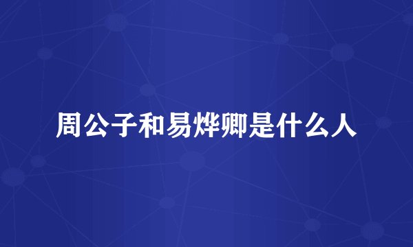 周公子和易烨卿是什么人