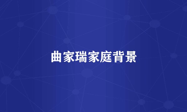 曲家瑞家庭背景