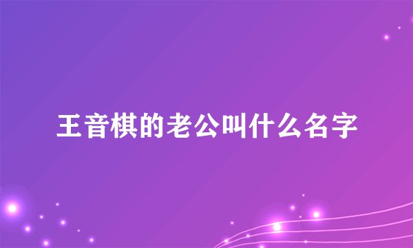 王音棋的老公叫什么名字