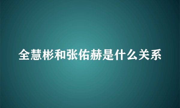 全慧彬和张佑赫是什么关系
