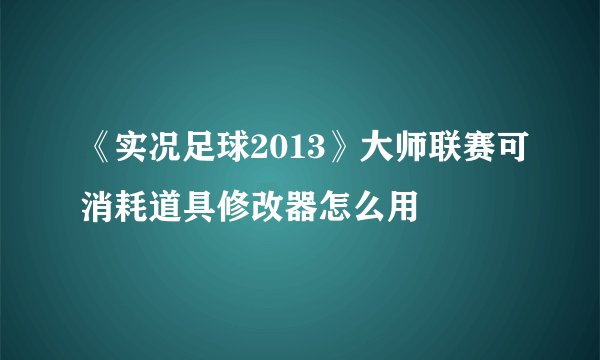 《实况足球2013》大师联赛可消耗道具修改器怎么用
