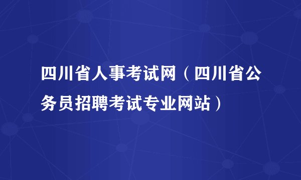四川省人事考试网（四川省公务员招聘考试专业网站）