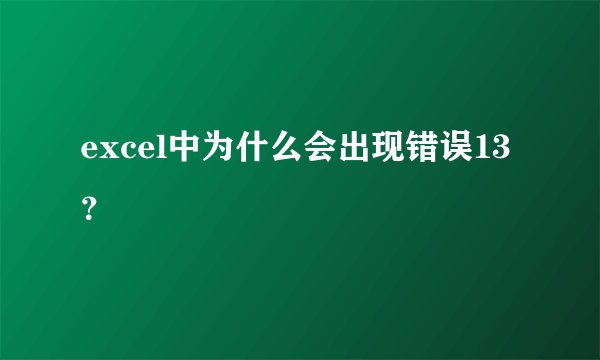 excel中为什么会出现错误13？
