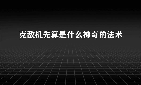 克敌机先算是什么神奇的法术