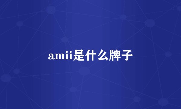 amii是什么牌子