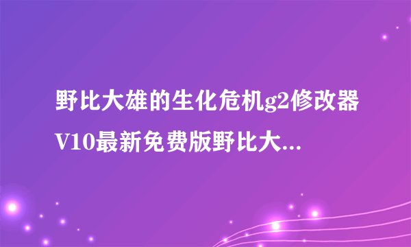 野比大雄的生化危机g2修改器V10最新免费版野比大雄的生化危机g2修改器V10最新免费版功能简介